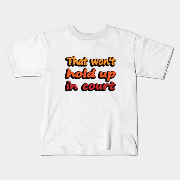 That won't hold up in court Kids T-Shirt by DinaShalash